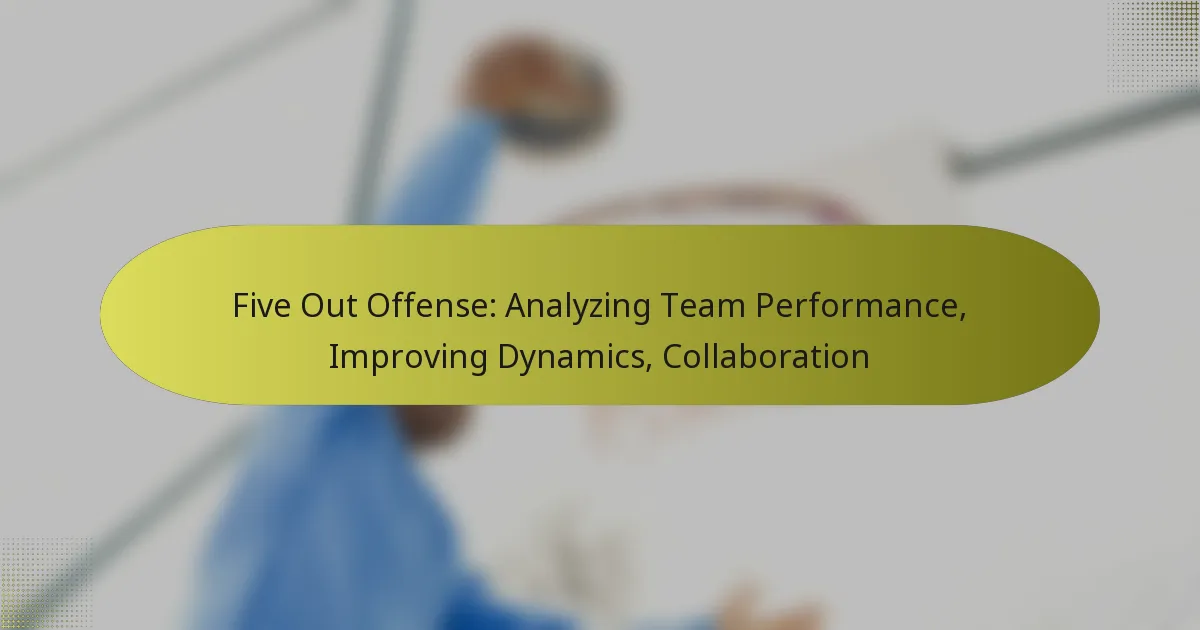 Five Out Offense: Analyzing Team Performance, Improving Dynamics, Collaboration