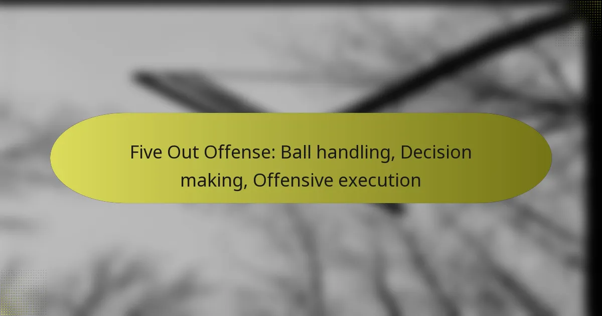 Five Out Offense: Ball handling, Decision making, Offensive execution