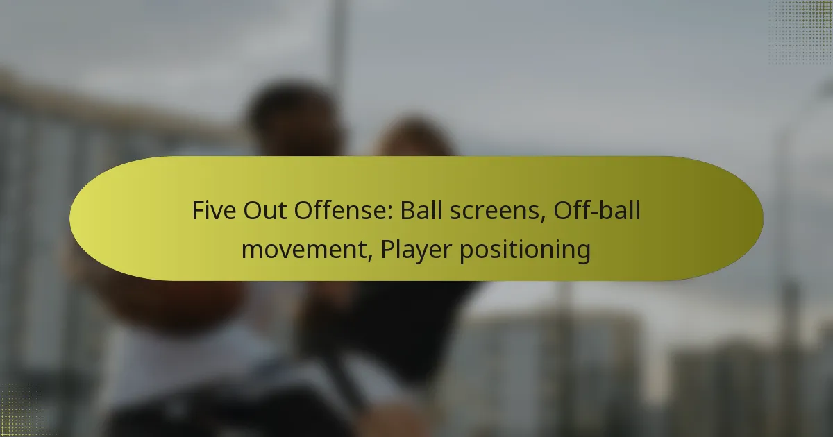 Five Out Offense: Ball screens, Off-ball movement, Player positioning