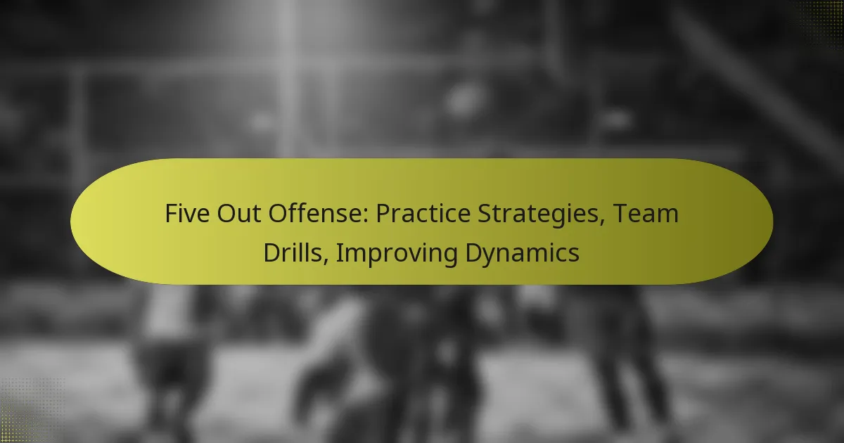 Five Out Offense: Practice Strategies, Team Drills, Improving Dynamics