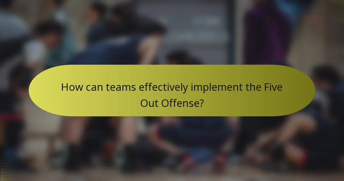 How can teams effectively implement the Five Out Offense?