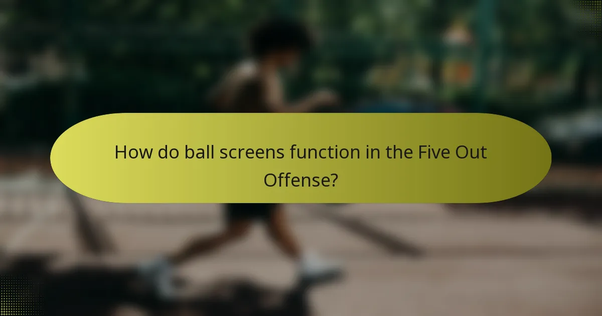 How do ball screens function in the Five Out Offense?