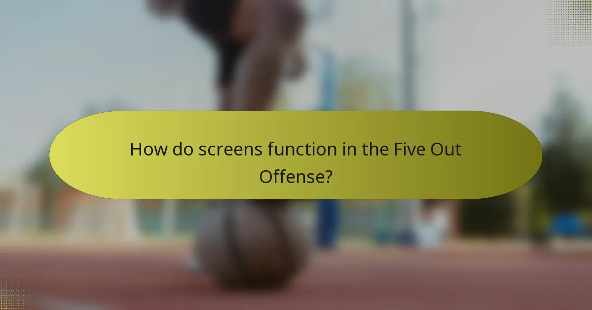 How do screens function in the Five Out Offense?