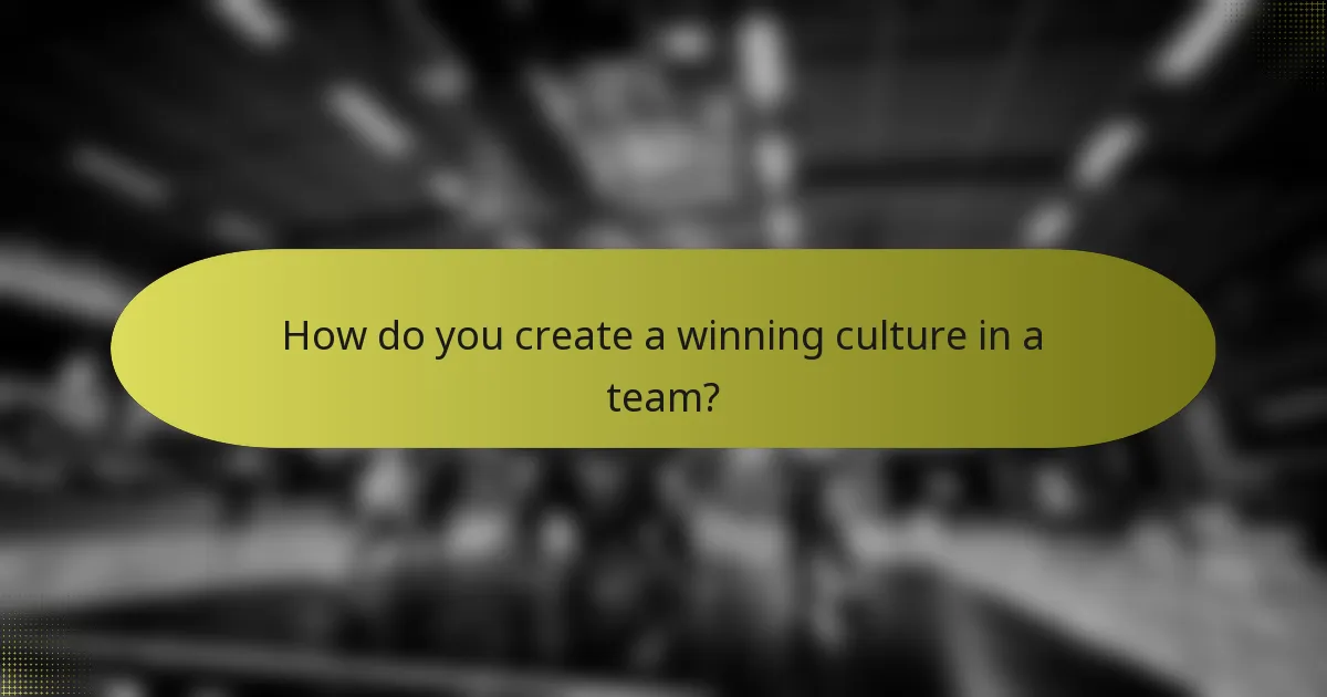 How do you create a winning culture in a team?