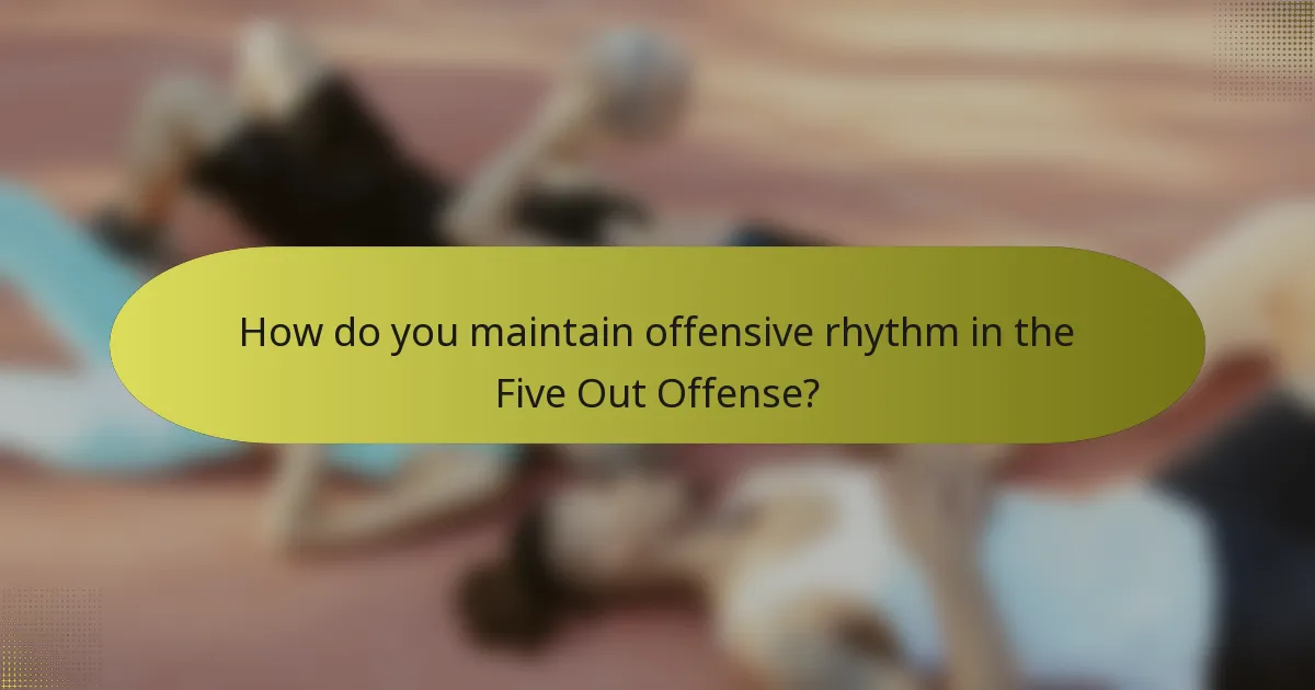 How do you maintain offensive rhythm in the Five Out Offense?