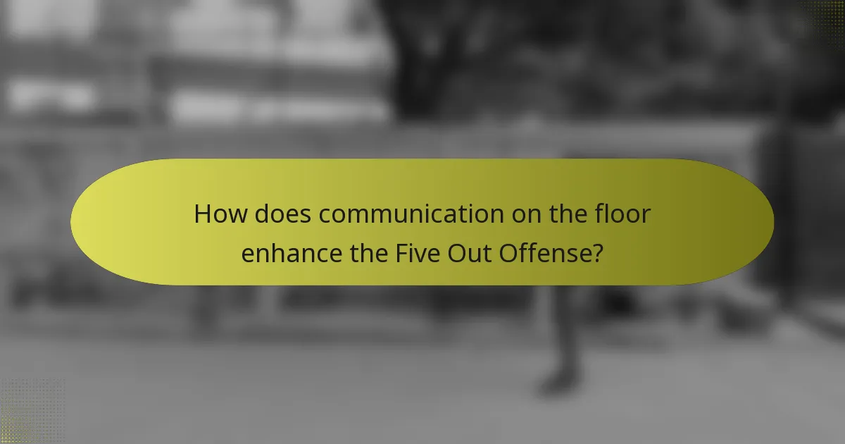 How does communication on the floor enhance the Five Out Offense?