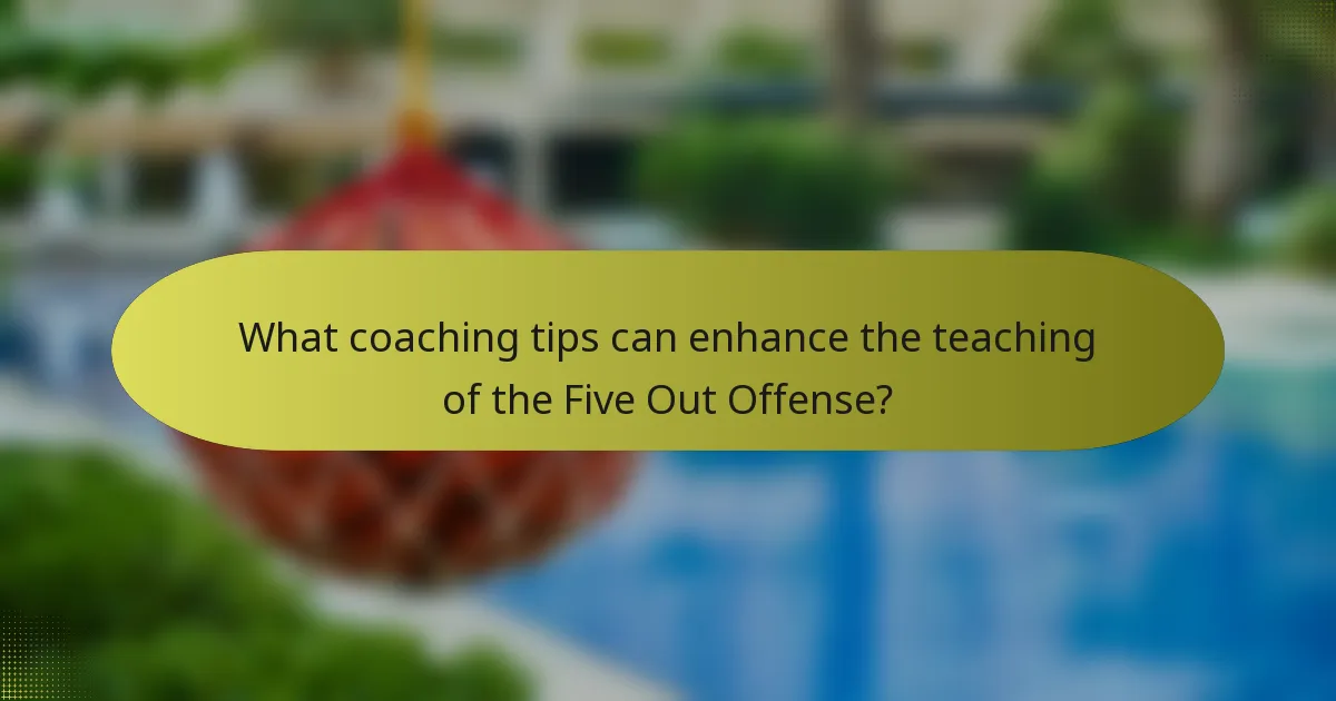 What coaching tips can enhance the teaching of the Five Out Offense?