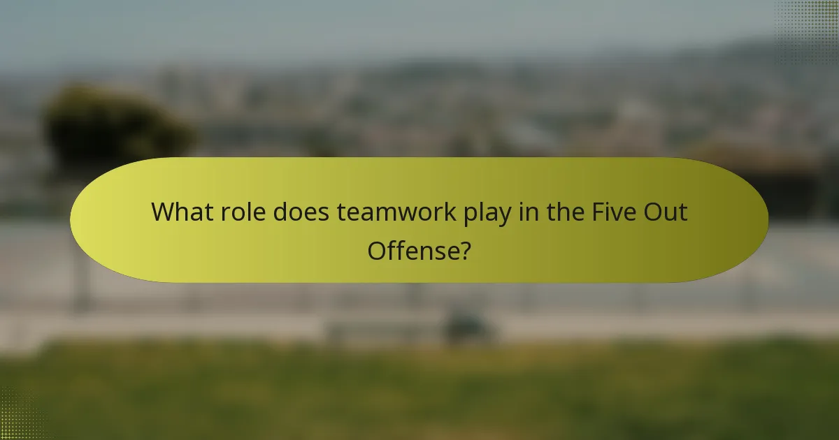What role does teamwork play in the Five Out Offense?